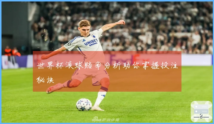 世界杯滚球赔率分析助你掌握投注秘诀