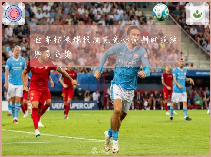 世界杯滚球投注究竟如何判断投注胜负走势