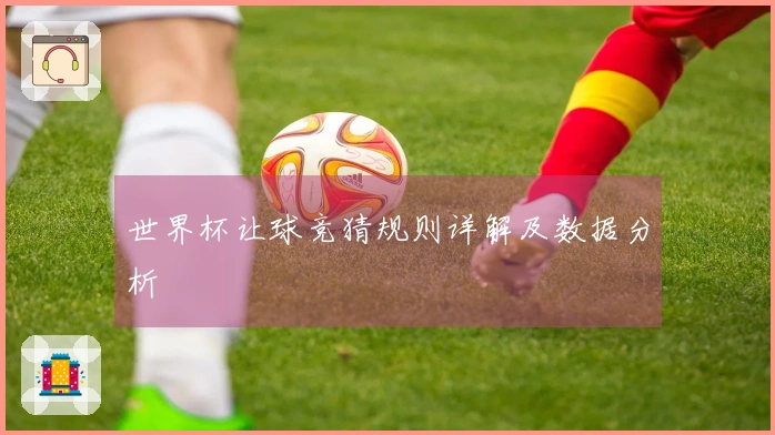 世界杯让球竞猜规则详解及数据分析