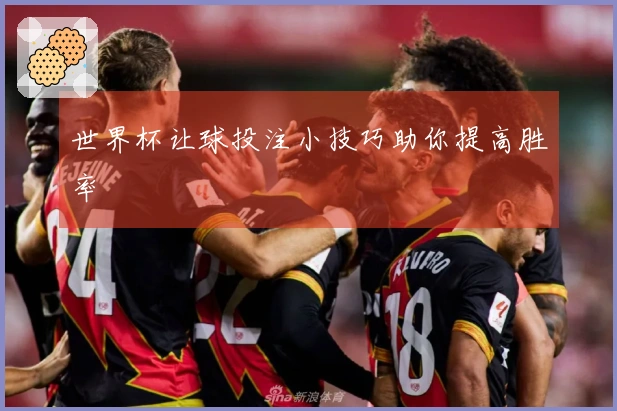 世界杯让球投注小技巧助你提高胜率