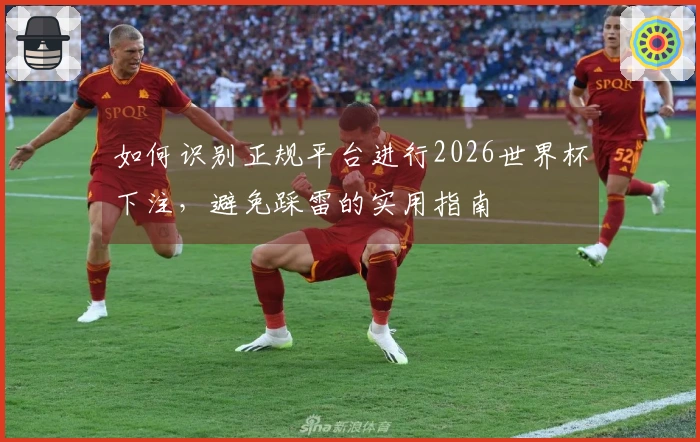 如何识别正规平台进行2026世界杯下注，避免踩雷的实用指南