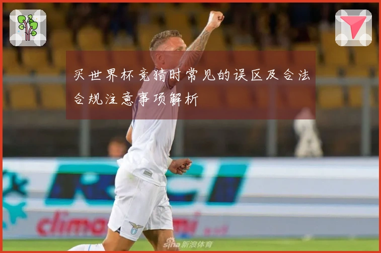 买世界杯竞猜时常见的误区及合法合规注意事项解析