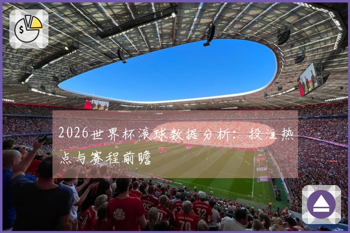 2026世界杯滚球数据分析：投注热点与赛程前瞻